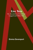 Live Toys; Or, Anecdotes of Our Four-Legged and Other Pets 935709203X Book Cover