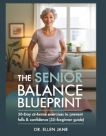 The Senior Balance Blueprint: 30-Day At-Home Exercises to Prevent Falls & Boost Confidence (55+ Beginner Guide) B0FHFYV22K Book Cover