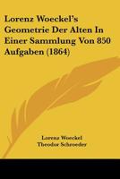 Lorenz Woeckel's Geometrie Der Alten In Einer Sammlung Von 850 Aufgaben (1864) 1160730016 Book Cover