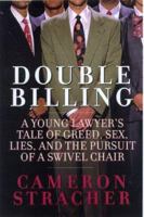 Double Billing: A Young Lawyer's Tale Of Greed, Sex, Lies, And The Pursuit Of A Swivel Chair