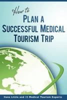 How to Plan a Successful Medical Tourism Trip 0615496628 Book Cover