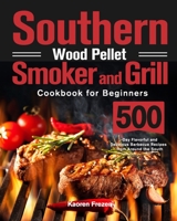 Southern Wood Pellet Smoker and Grill Cookbook for Beginners: 500-Day Flavorful and Delicious Barbecue Recipes from Around the South 163935199X Book Cover