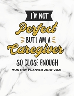 I Am Not Perfect But I Am A Caregiver So Close Enough Monthly Planner 2020-2021: Calendar Appointment Organizer Journal. 24 Months Jan 2020 - Dec 2021 Caregiver Appreciation Gift 1701996901 Book Cover