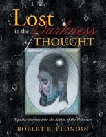 Lost in the Darkness of Thought: A Poetic Journey Into the Depths of the Unknown 149319058X Book Cover