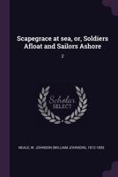 Scapegrace at sea, or, Soldiers Afloat and Sailors Ashore: 2 1378261925 Book Cover