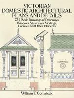 Victorian Domestic Architectural Plans and Details: 734 Scale Drawings of Doorways, Windows, Staircases, Moldings, Cornices, and Other Elements 0486254429 Book Cover