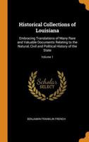 Historical Collections of Louisiana: Embracing Translations of Many Rare and Valuable Documents Relating to the Natural, Civil and Political History of the State, Volume 1 1018429255 Book Cover