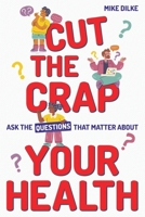 Cut The Crap – Ask the Questions That Matter About Your Health 1786456516 Book Cover