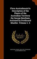 Flora Australiensis?a Description of the Plants of the Australian Territory /by George Bentham, Assisted by Ferdinand Mueller. Volume v. 4 1144066964 Book Cover