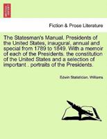 The Statesman's Manual. Presidents of the United States, inaugural, annual and special from 1789 to 1849. With a memoir of each of the Presidents. the ... . portraits of the Presidents. VOL. II 1241696500 Book Cover