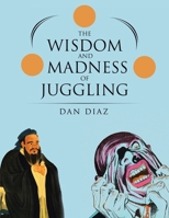 The Wisdom and Madness of Juggling 1665759755 Book Cover