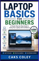 Laptop Basics for Beginners: A Simple Step-by-Step Guide to Using Your Laptop with Confidence (The Complete Laptop Mastery Series for Beginners) B0GZ6G4MP2 Book Cover