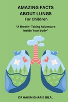 AMAZING FACTS ABOUT LUNGS For Children: ”A breath- Taking Adventure Inside Your Body” B0FL1VD95X Book Cover