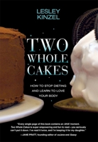 Two Whole Cakes: How to Stop Dieting and Learn to Love Your Body 1558617930 Book Cover