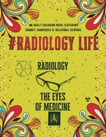 #Radiology Life Coloring Book: An Adult Coloring Book Featuring Funny, Humorous & Stress Relieving Designs for Radiologists, Rad Tech and Sonographers B08H6QDWTX Book Cover