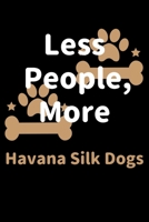 Less People, More Havana Silk Dogs: Journal (Diary, Notebook) Funny Dog Owners Gift for Havana Silk Dog Lovers 1708216537 Book Cover
