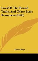 Lays of the Round Table, and Other Lyric Romances 0554698323 Book Cover