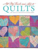 All My Thanks and Love to Quilts: Art Quilts Created by Keiko Goke 157421425X Book Cover