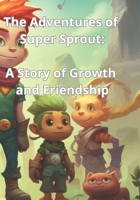 The Adventures of Super Sprout: A Story of Growth and Friendship B0C4X6M3L6 Book Cover