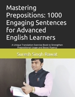 Mastering Prepositions: 1000 Engaging Sentences for Advanced English Learners: A Unique Translation Exercise Book to Strengthen Prepositional Usage ... Journey from Beginner to Superior) B0DXBL3L8Y Book Cover