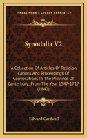 Synodalia V2: A Collection Of Articles Of Religion, Canons And Proceedings Of Convocations In The Province Of Canterbury; From The Year 1547-1717 0548730725 Book Cover