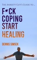 Fuck Coping Start Healing: The Anxiety Guy’s Guide To ... 1777129109 Book Cover
