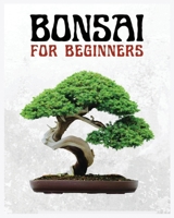 Bonsai for Beginners: The Ultimate Step-by-Step Guide to Cultivating Beautiful Miniature Trees 1087978300 Book Cover