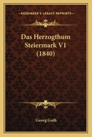 Das Herzogthum Steiermark V1 (1840) 1160364818 Book Cover