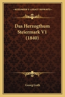 Das Herzogthum Steiermark V1 (1840) 1160364818 Book Cover