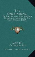 The Oak Staircase; Or, The Stories Of Lord And Lady Desmond - A Narrative Of The Times Of James II. 0469253894 Book Cover