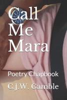 Call Me Mara: Poetry Chapbook 1097876136 Book Cover