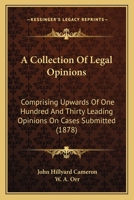 A Collection Of Legal Opinions: Comprising Upwards Of One Hundred And Thirty Leading Opinions On Cases Submitted 1017528500 Book Cover