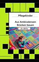 Pflegekinder - Aus Ambivalenzen Brücken bauen -: Ein Ratgeber für Pflegepersonen, Pflegeeltern, Erzieher, Lehrer und Interessierte (German Edition) B0F7R92Q1Z Book Cover