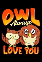 Owl Always Love You: Cute Owl Always Love You Romantic & Adorable Owl Pun Blank Composition Notebook for Journaling & Writing (120 Lined Pages, 6" x 9") 1704119766 Book Cover
