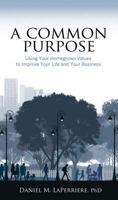 A Common Purpose: Using Your Homegrown Values to Improve Your Life and Your Business 1936782820 Book Cover