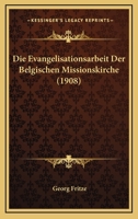 Die Evangelisationsarbeit Der Belgischen Missionskirche (1908) 1161087877 Book Cover