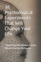 38 Psychological Experiments That Will Change Your Life: Unlocking the Hidden Forces Behind Human Behavior B0GKSW5L95 Book Cover