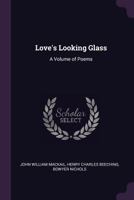 Love's Looking Glass: A Volume of Poems 1377602508 Book Cover