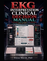 EKG INTERPRETATION CLINICAL DECISION MANUAL: RHYTHM STRIPS, INTERVALS, ISCHEMIA, BLOCKS, ARRHYTHMIAS, RATE LOGIC, CLINICAL CUES, AND ESCALATION DECISIONS. B0H6SNMVZW Book Cover