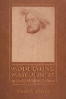 Moderating Masculinity in Early Modern Culture (North Carolina Studies in the Romance Languages and Literatures) 0807892874 Book Cover