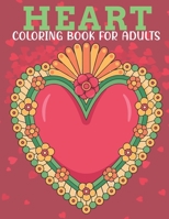 Heart Coloring Book For Adults: An Adults Coloring Book With Heart Collection, Stress Remissive, and Relaxation. B08VMCZ4CP Book Cover