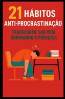 21 Hábitos Anti-Procrastinação: Transforme Sua Vida Acabando com a Preguiça (Portuguese Edition) B0G52BRBP4 Book Cover