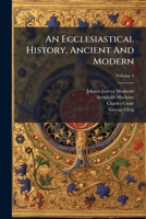 An Ecclesiastical History, Ancient and Modern, from the Birth of Christ, to the Beginning of the Eighteenth Century; Volume 4 1175108715 Book Cover