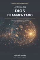 La teoría del Dios fragmentado: Conciencia, información y el universo que se despierta a sí mismo (Spanish Edition) B0HCDC56H7 Book Cover