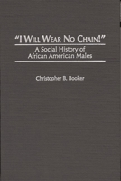 "I Will Wear No Chain!": A Social History of African American Males 0340567554 Book Cover