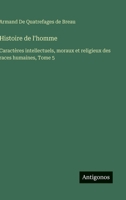 Histoire de l'homme: Caractères intellectuels, moraux et religieux des races humaines, Tome 5 3563017204 Book Cover