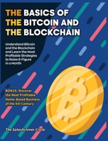 The Basics of the Bitcoin and the Blockchain: Understand Bitcoin and the Blockchain and Learn the Most Profitable Strategies to Raise 6-Figure in a Month. BONUS: Discover the Most Profitable Home-Base 1802954295 Book Cover