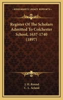 Register Of The Scholars Admitted To Colchester School, 1637-1740 9353898609 Book Cover