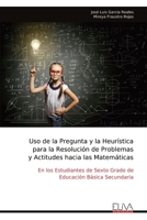 Uso de la Pregunta y la Heurística para la Resolución de Problemas y Actitudes hacia las Matemáticas: En los Estudiantes de Sexto Grado de Educación Básica Secundaria (Spanish Edition) 9999314597 Book Cover