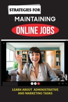 Strategies For Maintaining Online Jobs: Learn About Administrative And Marketing Tasks: Maintain Home Working B09BZV1TJP Book Cover